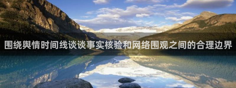 51吃瓜今日吃瓜:围绕舆情时间线谈谈事实核验和网络围观之间的合理边界